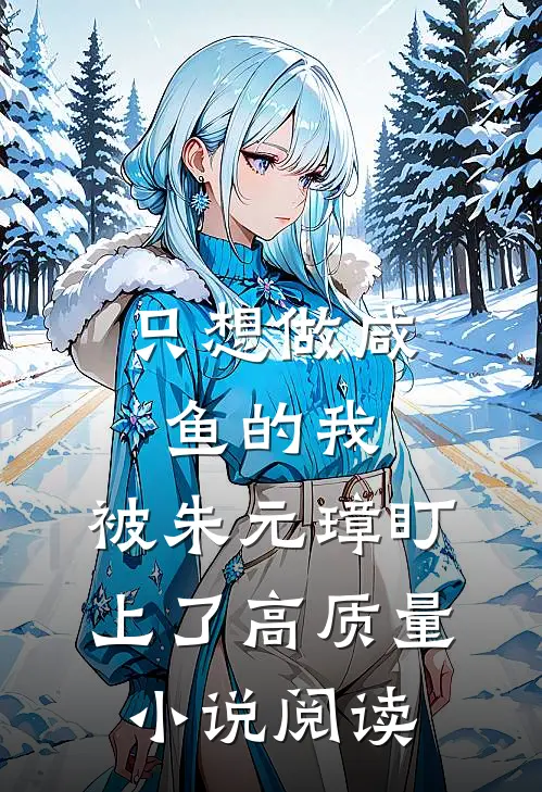 只想做咸鱼的我，被朱元璋盯上了高质量小说阅读