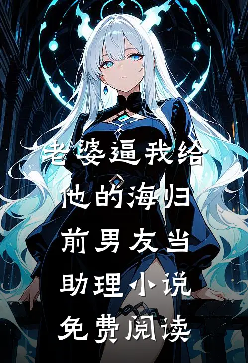 老婆逼我给他的海归前男友当助理小说免费阅读