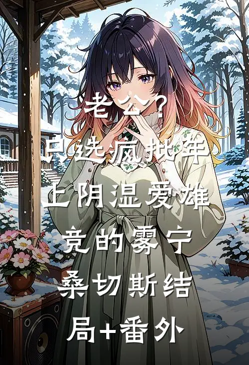 老公？只选疯批年上阴湿爱雄竞的雾宁桑切斯结局+番外