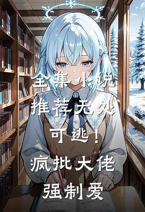 全集小说推荐无处可逃！疯批大佬强制爱