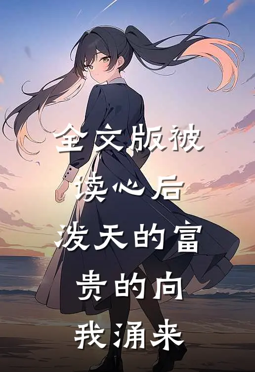 全文版被读心后，泼天的富贵的向我涌来