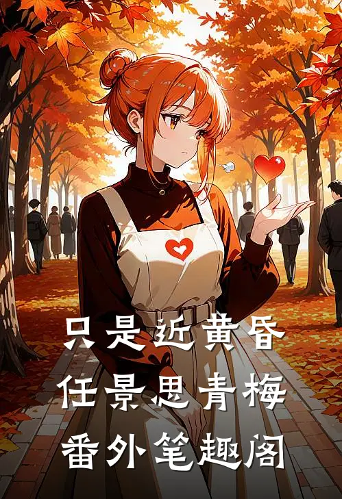 只是近黄昏：任景思青梅番外笔趣阁