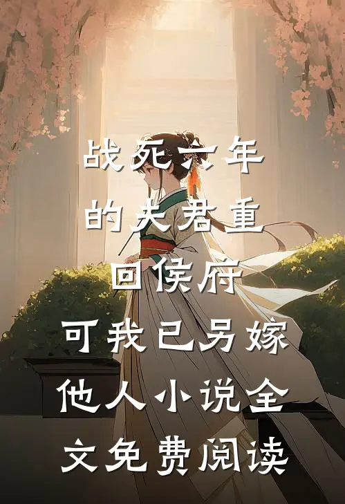 战死六年的夫君重回侯府，可我已另嫁他人小说全文免费阅读
