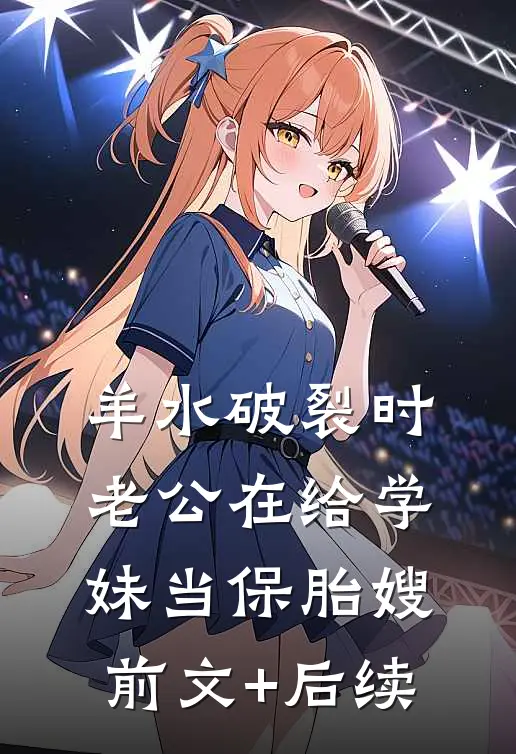 羊水破裂时，老公在给学妹当保胎嫂前文+后续