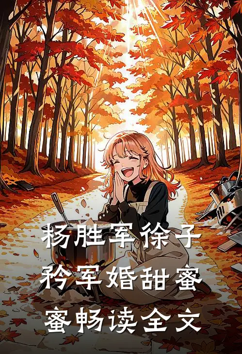 杨胜军徐子矜(军婚甜蜜蜜)畅读全文