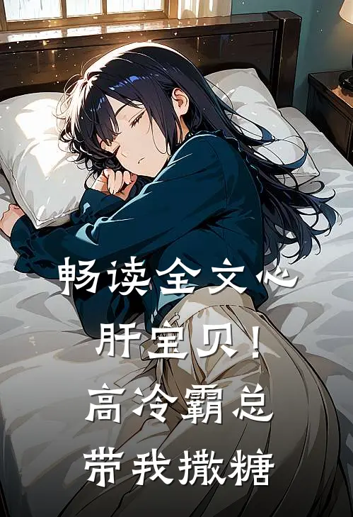 畅读全文心肝宝贝！高冷霸总带我撒糖