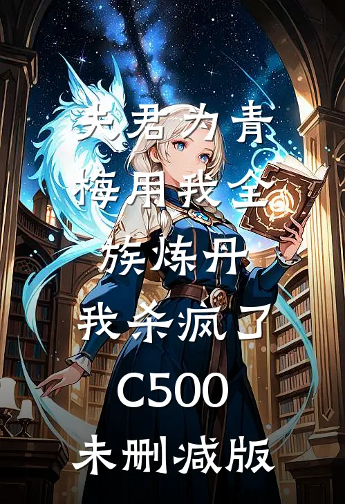 夫君为青梅用我全族炼丹，我杀疯了。C500未删减版