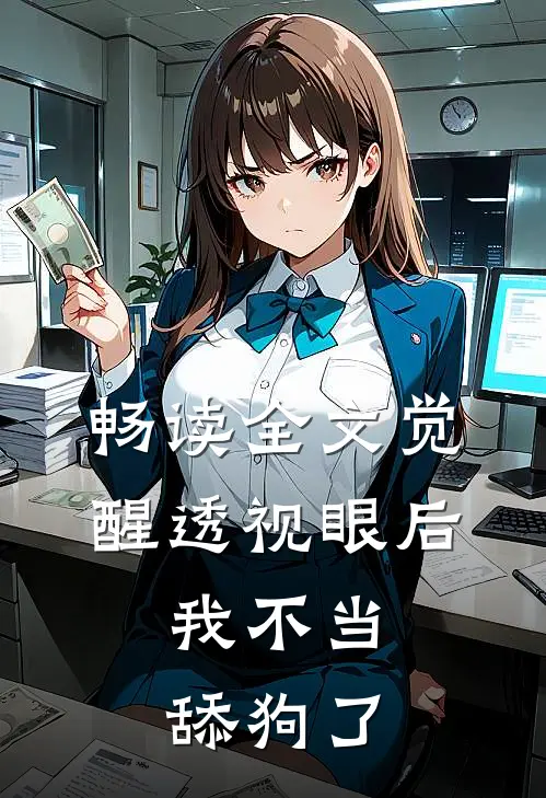 畅读全文觉醒透视眼后，我不当舔狗了