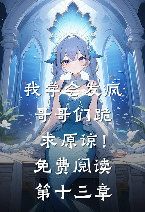 我学会发疯，哥哥们跪求原谅！免费阅读第十三章