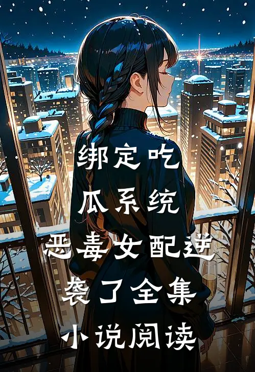 绑定吃瓜系统,恶毒女配逆袭了全集小说阅读