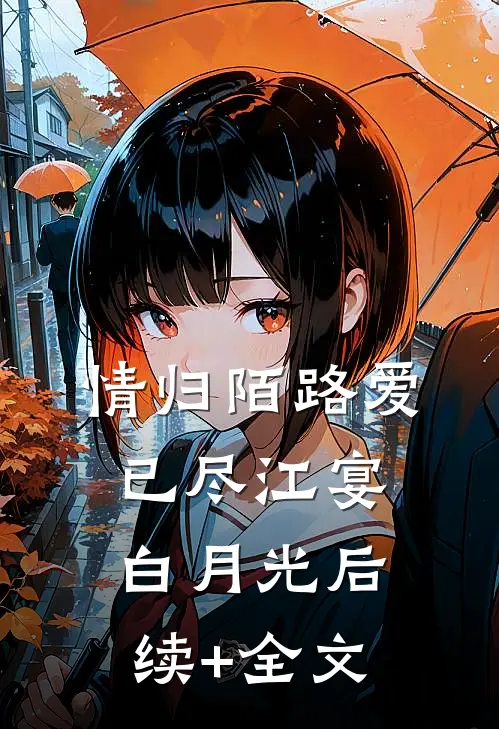 情归陌路爱已尽江宴白月光后续+全文