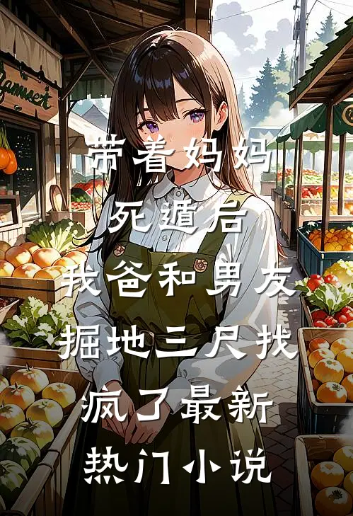 带着妈妈死遁后，我爸和男友掘地三尺找疯了最新热门小说