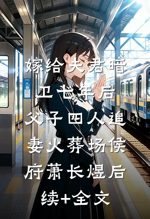 嫁给夫君暗卫七年后，父子四人追妻火葬场侯府萧长煜后续+全文