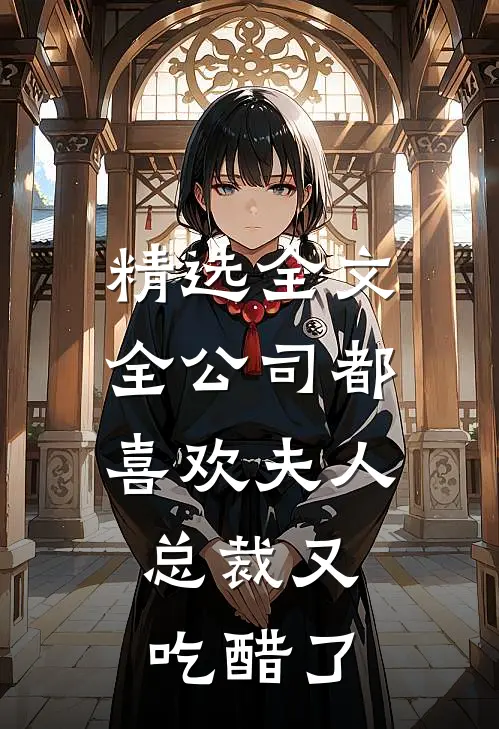 精选全文全公司都喜欢夫人，总裁又吃醋了