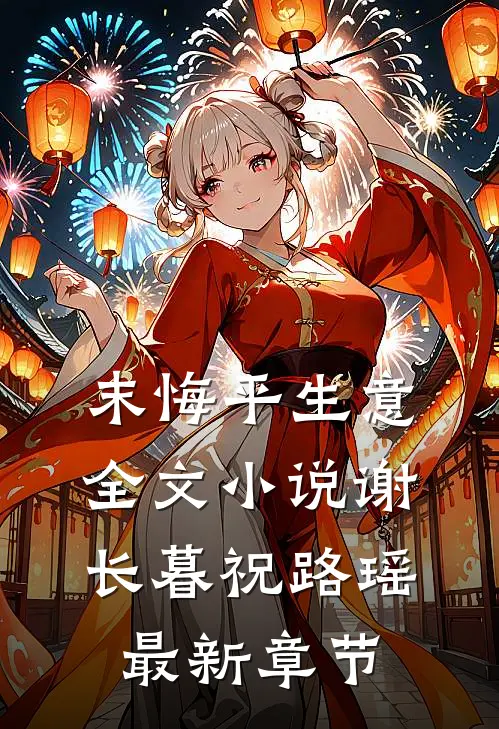 末悔平生意全文小说谢长暮祝路瑶最新章节