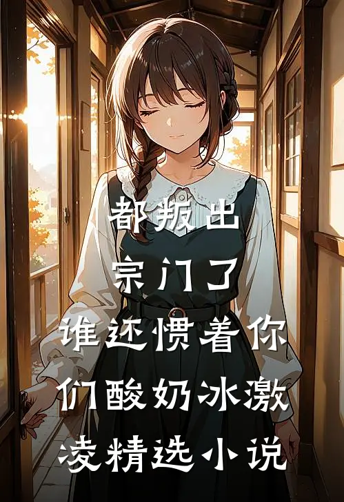 都叛出宗门了,谁还惯着你们酸奶冰激凌精选小说