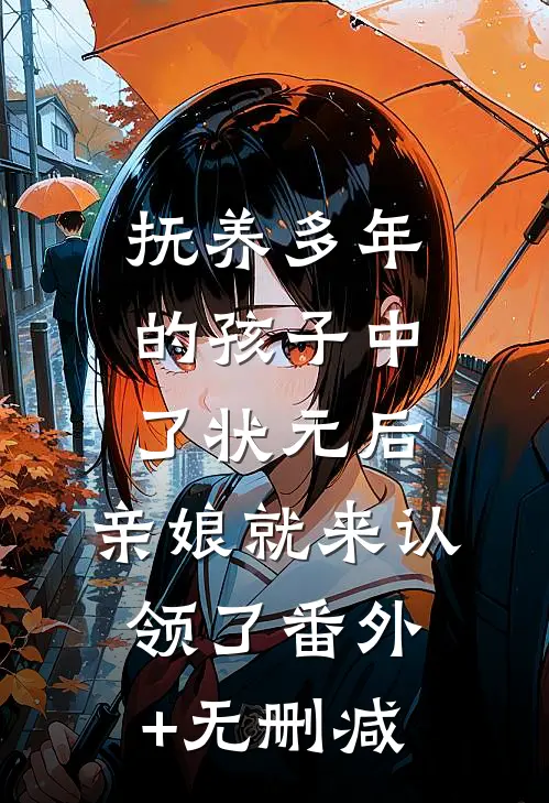 抚养多年的孩子中了状元后，亲娘就来认领了番外+无删减