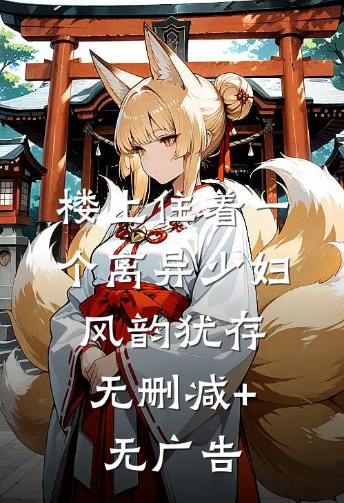 楼上住着一个离异少妇，风韵犹存无删减+无广告