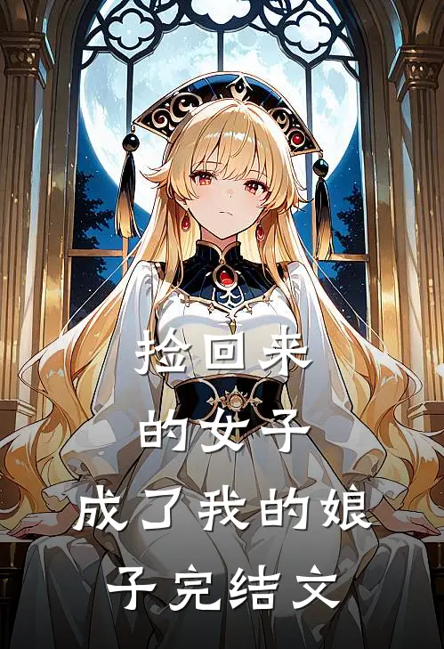 捡回来的女子，成了我的娘子完结文
