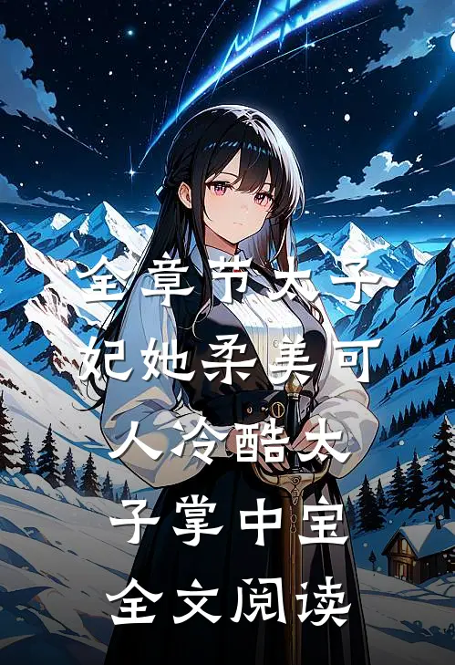 全章节太子妃她柔美可人 冷酷太子掌中宝全文阅读