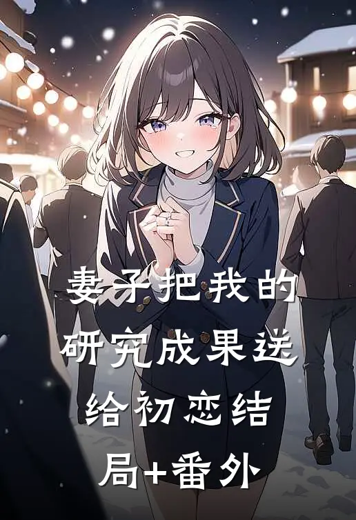 妻子把我的研究成果送给初恋结局+番外