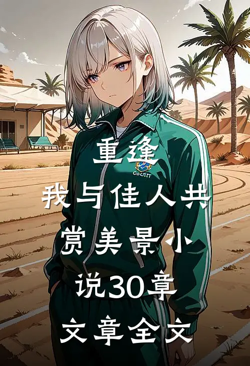 重逢:我与佳人共赏美景小说30章文章全文