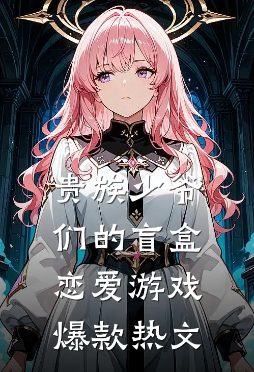贵族少爷们的盲盒恋爱游戏爆款热文