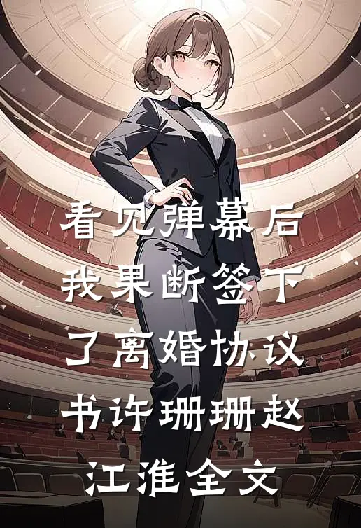 看见弹幕后，我果断签下了离婚协议书许珊珊赵江淮全文