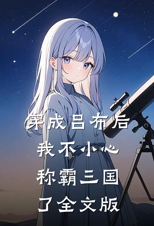 穿成吕布后，我不小心称霸三国了全文版