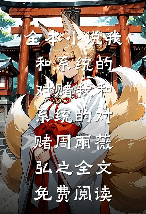 全本小说我和系统的对赌我和系统的对赌周雨薇弘之全文免费阅读