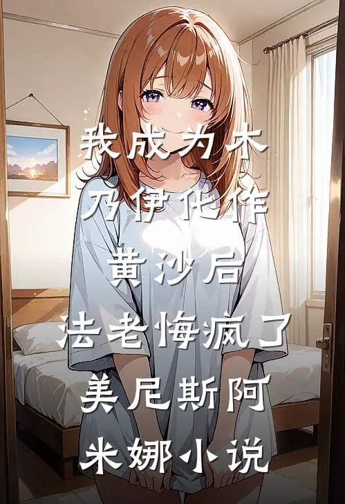 我成为木乃伊化作黄沙后，法老悔疯了美尼斯阿米娜小说