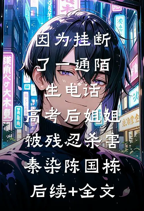 因为挂断了一通陌生电话，高考后姐姐被残忍杀害秦染陈国栋后续+全文