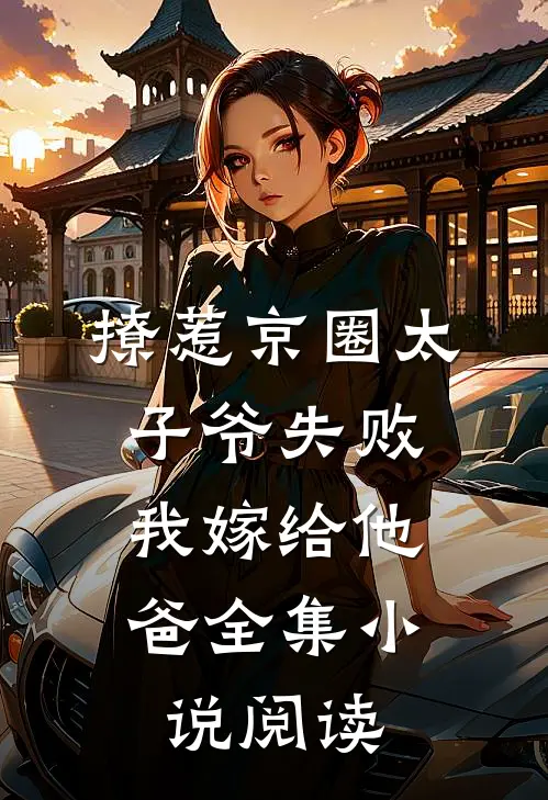 撩惹京圈太子爷失败，我嫁给他爸全集小说阅读