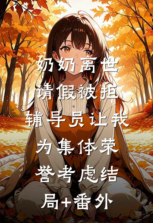奶奶离世请假被拒，辅导员让我为集体荣誉考虑结局+番外