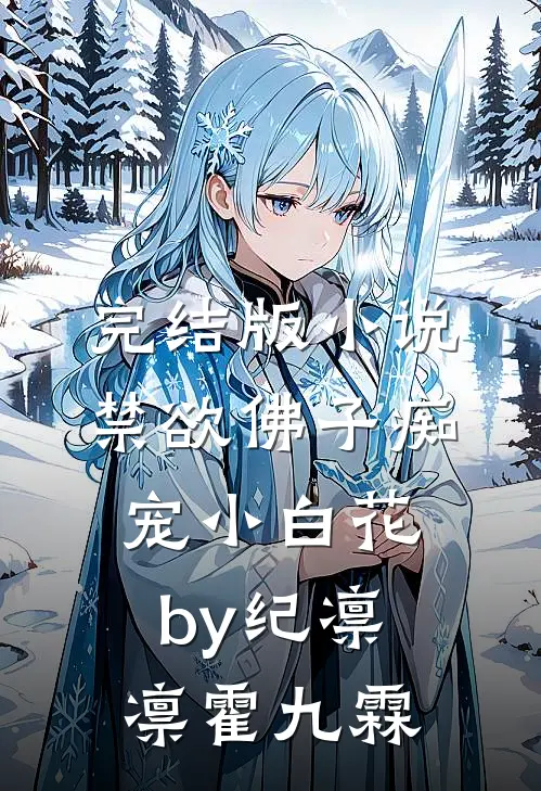 完结版小说禁欲佛子痴宠小白花by纪凛凛霍九霖