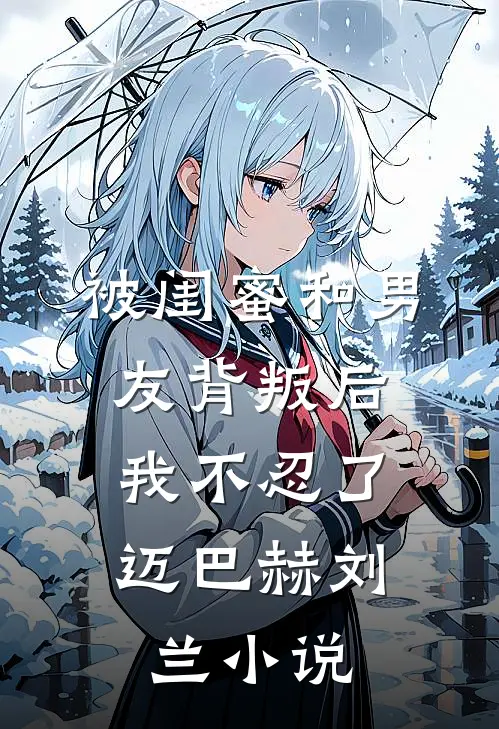 被闺蜜和男友背叛后，我不忍了迈巴赫刘兰小说