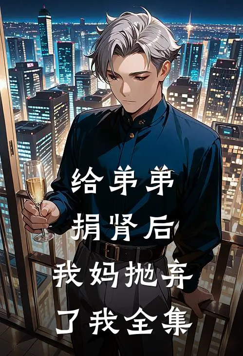 给弟弟捐肾后，我妈抛弃了我 全集