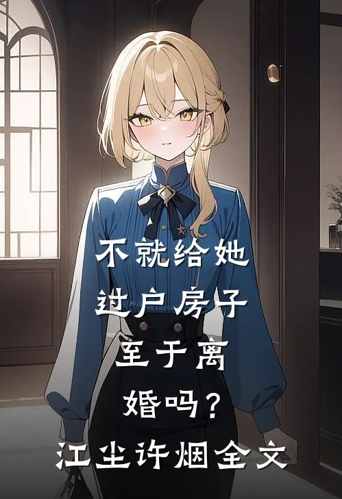 不就给她过户房子，至于离婚吗？江尘许烟全文