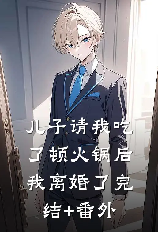 儿子请我吃了顿火锅后，我离婚了完结+番外