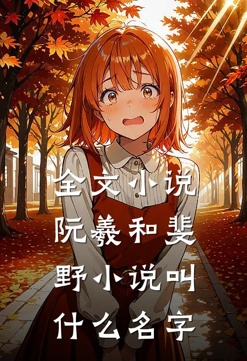 全文小说阮羲和斐野小说叫什么名字