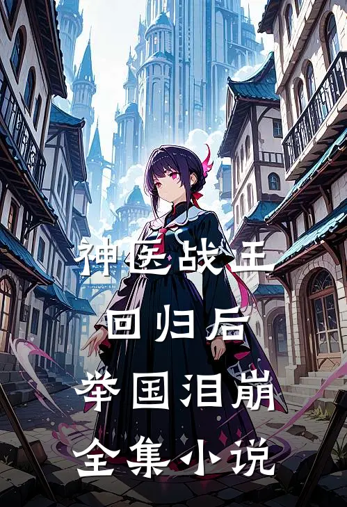 神医战王回归后，举国泪崩全集小说