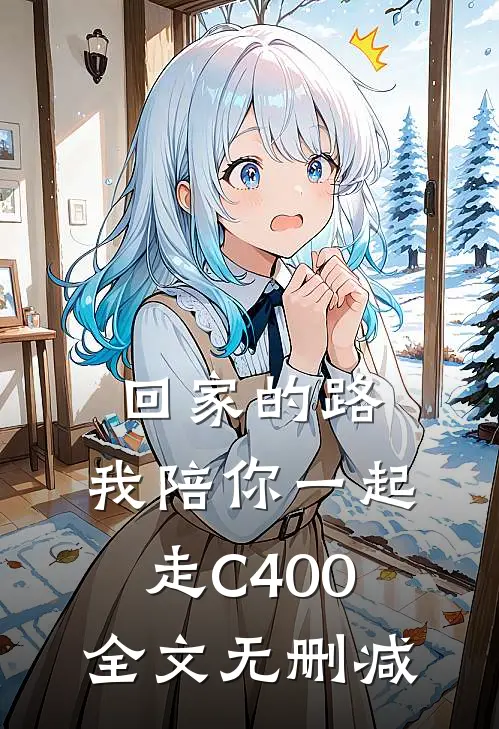 回家的路，我陪你一起走C400全文无删减
