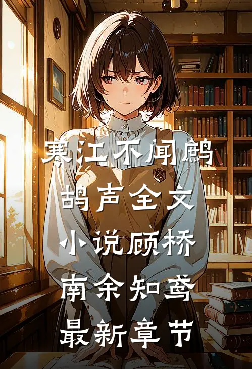 寒江不闻鹧鸪声全文小说顾桥南余知鸢最新章节