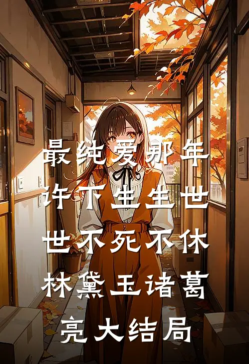 最纯爱那年许下生生世世不死不休林黛玉诸葛亮大结局