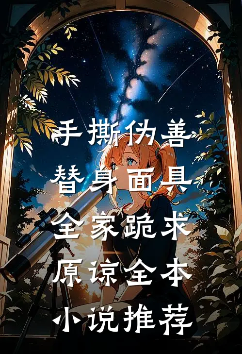 手撕伪善替身面具，全家跪求原谅全本小说推荐