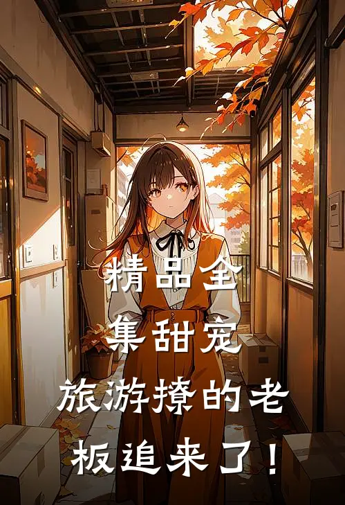 精品全集甜宠：旅游撩的老板追来了！