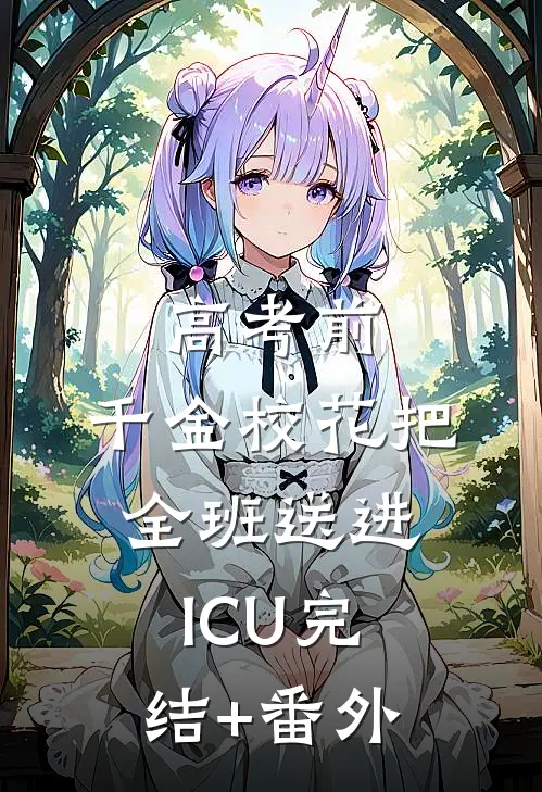 高考前，千金校花把全班送进ICU完结+番外