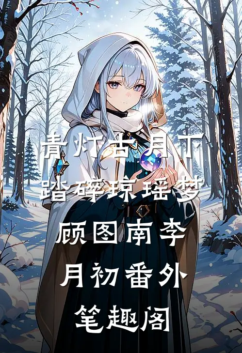 青灯古月下，踏碎琼瑶梦：顾图南李月初番外笔趣阁