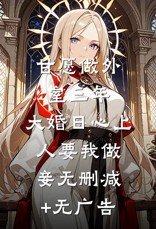 甘愿做外室三年，大婚日心上人要我做妾无删减+无广告