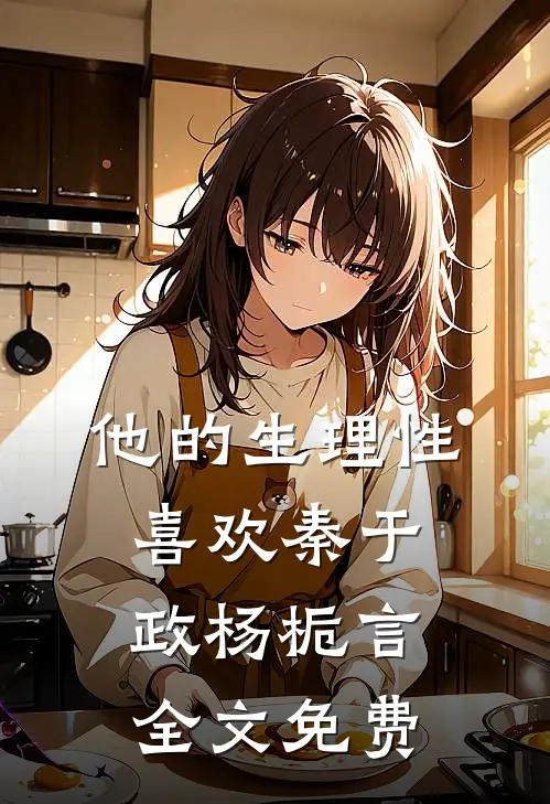 他的生理性喜欢秦于政杨栀言全文免费